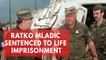 Ratko Mladić sentenced to life imprisonment for Bosnia genocide
