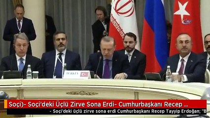 Soçi)- Soçi'deki Üçlü Zirve Sona Erdi- Cumhurbaşkanı Recep Tayyip Erdoğan: - "Bu Üçlü Zirve...