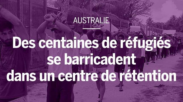 Des centaines de réfugiés se barricadent dans un camp de rétention australien