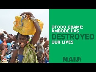Otodo Gbame: Ambode has destroyed our lives
