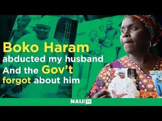 Boko Haram abducted my husband and the Gov't forgot about him