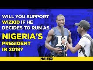 Will you support WIZKID if he decides to run as Nigeria's President in 2019?
