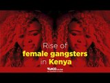 Rise of female gangsters in Kenya