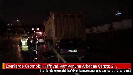 Esenlerde Otomobil Hafriyat Kamyonuna Arkadan Çarptı: 2 Yaralı