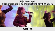 Hậu bênh vực, Hương Giang Idol tự nhận hát live hay hơn Chi Pu