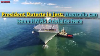 President Duterte jokes funny - 'Australia can leave HMAS Adelaide here'-KLP82BIVNOE