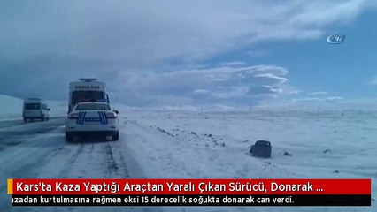 Kars'ta Kaza Yaptığı Araçtan Yaralı Çıkan Sürücü, Donarak Hayatını Kaybetti