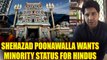 Congress leader Shehzad Poonawalla wants minority status for Hindus in Punjab and J&K |Oneindia News
