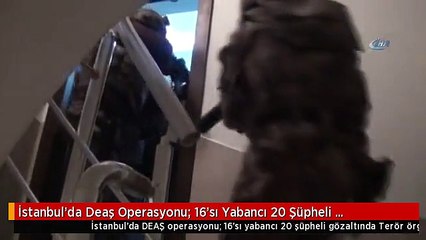 İstanbul'da Deaş Operasyonu: 16'sı Yabancı 20 Şüpheli Gözaltında