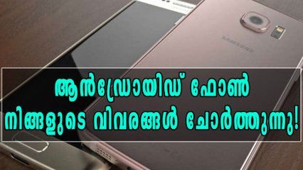 നിങ്ങളറിയാതെ നിങ്ങളുടെ ആൻഡ്രോയിഡ് ഫോണ്‍ ചെയ്യുന്നത്