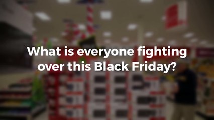 What is everyone fighting over this Black Friday?
