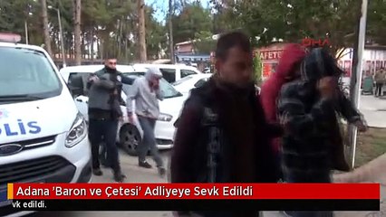 Adana 'Baron ve Çetesi' Adliyeye Sevk Edildi