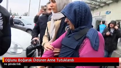 Oğlunu Boğarak Öldüren Anne Tutuklandı