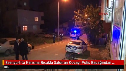 Esenyurt'ta Karısına Bıçakla Saldıran Kocayı Polis Bacağından Vurarak Durdurdu