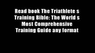 Read book The Triathlete s Training Bible: The World s Most Comprehensive Training Guide any format