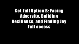 Get Full Option B: Facing Adversity, Building Resilience, and Finding Joy Full access