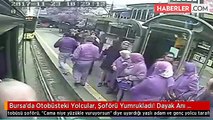 Bursa'da Otobüsteki Yolcular, Şoförü Yumrukladı! Dayak Anı Kamerada