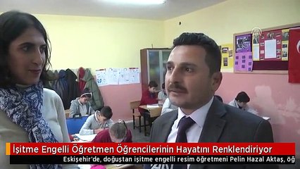 İşitme Engelli Öğretmen Öğrencilerinin Hayatını Renklendiriyor