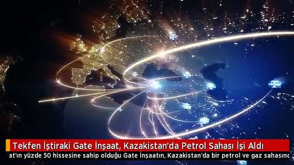 Tekfen İştiraki Gate İnşaat, Kazakistan'da Petrol Sahası İşi Aldı
