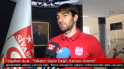 Tolgahan Acar: "Yabancı Sayısı Değil, Kalitesi Önemli"