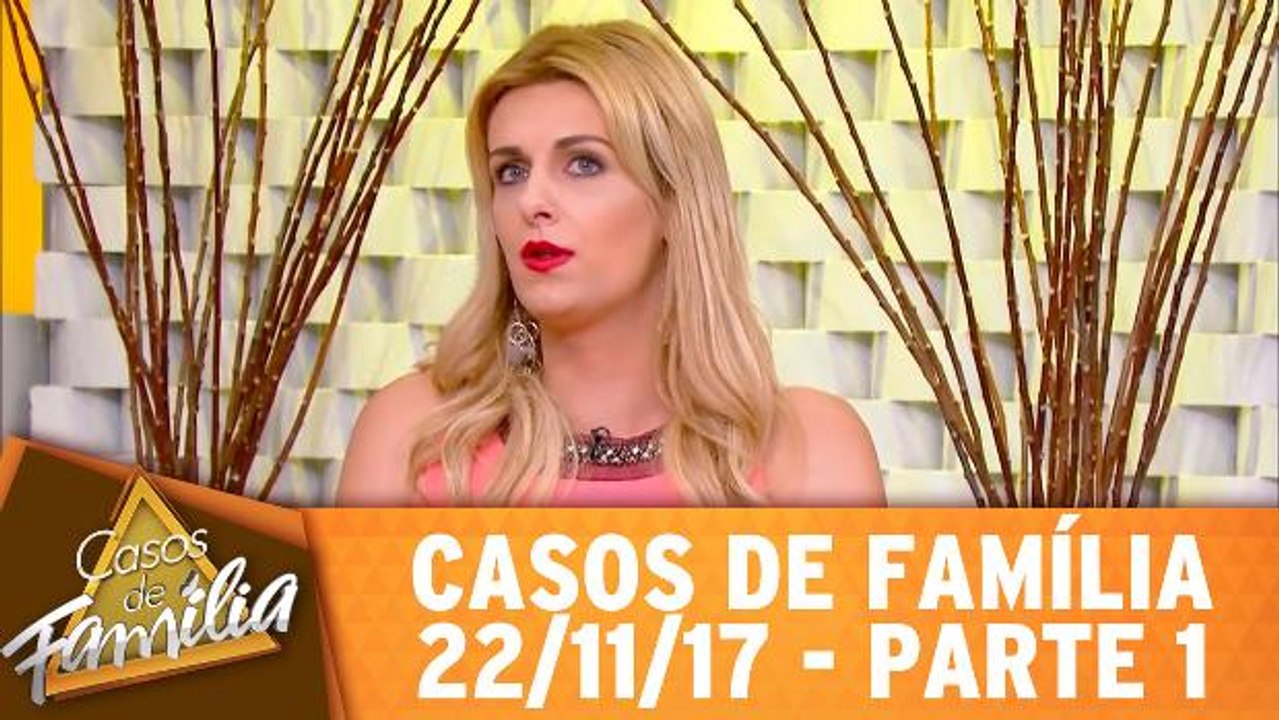 Casos de Família - 22.11.17 - Parte 1