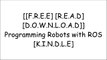 [vtb7M.[F.R.E.E] [R.E.A.D] [D.O.W.N.L.O.A.D]] Programming Robots with ROS by Morgan Quigley, Brian Gerkey, William D. Smart [E.P.U.B]