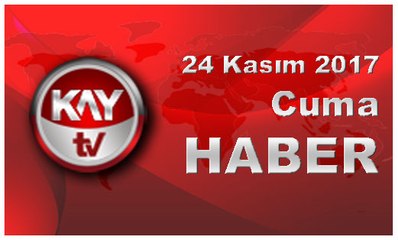 24 Kasım 2017 Kay Tv Haber