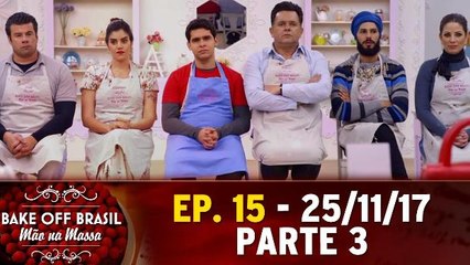 Ep. 15 - Bake Off Brasil - Parte 3 - 25.11.17