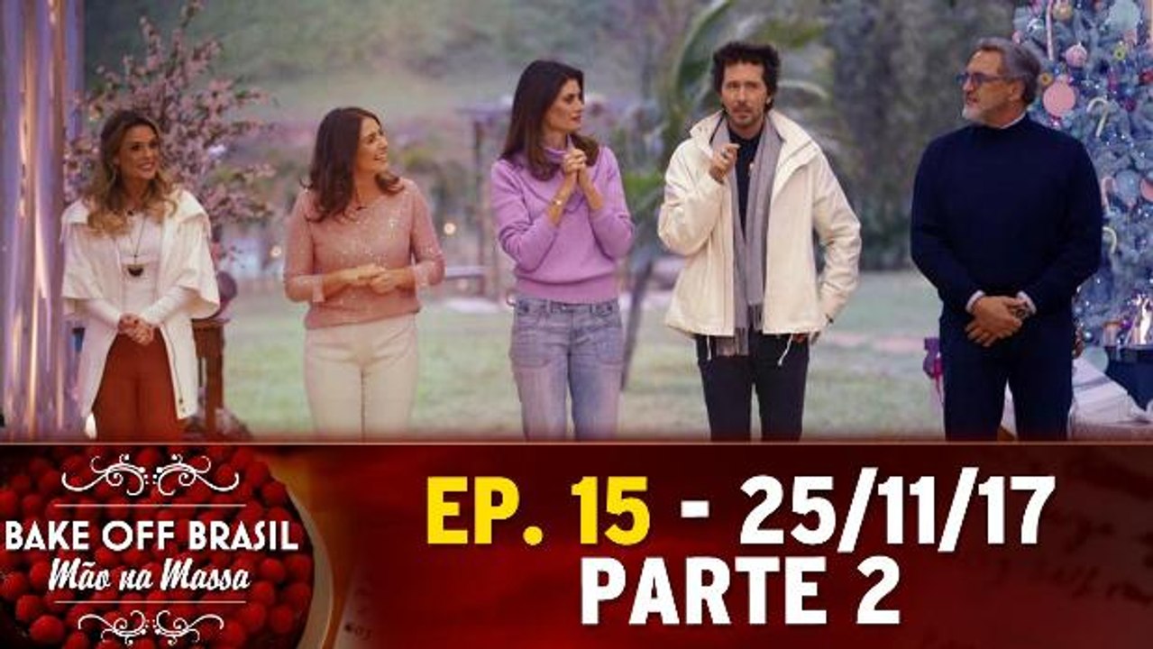 Ep. 15 - Bake Off Brasil - Parte 2 - 25.11.17