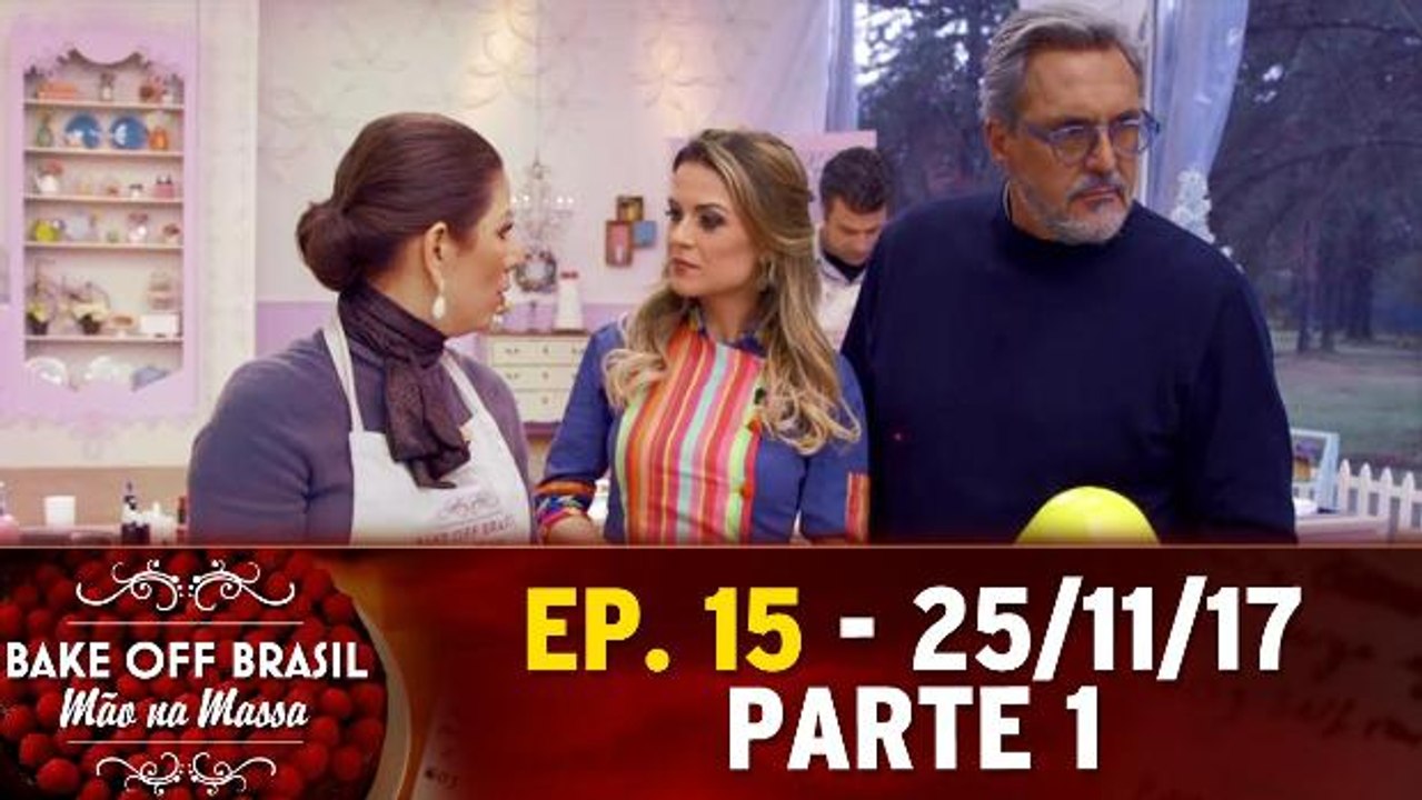 Ep. 15 - Bake Off Brasil - Parte 1 - 25.11.17