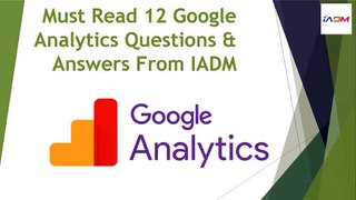 Must Read 12 Google Analytics Questions Answers from IADM