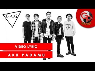 B. A. G - AKU PADAMU [OFFICIAL VIDEO LYRIC]