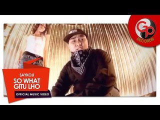 SAYKOJI - SO WHAT GITU LHO | Official Music Video