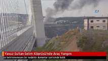 Yavuz Sultan Selim Köprüsü'nde Araç Yangını