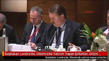 Başbakan Londra'da: Ülkemizde Yatırım Yapan Şirketler, Orijini Neresi Olursa Olsun, Bizim...