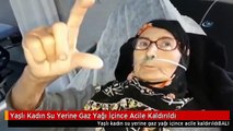 Yaşlı Kadın Su Yerine Gaz Yağı İçince Acile Kaldırıldı