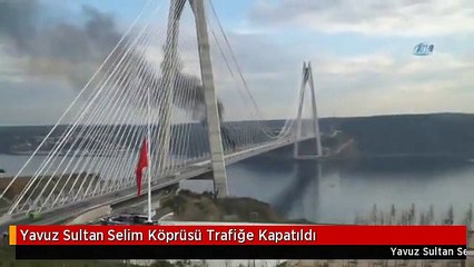 Yavuz Sultan Selim Köprüsü Trafiğe Kapatıldı