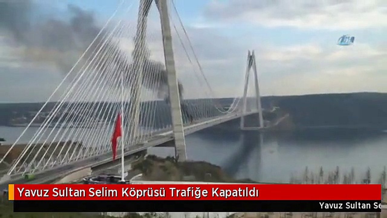 Yavuz Sultan Selim Köprüsü Trafiğe Kapatıldı