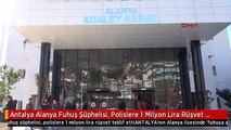 Antalya Alanya Fuhuş Şüphelisi, Polislere 1 Milyon Lira Rüşvet Teklif Etti