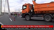 Yavuz Sultan Selim Köprüsü'nde Alev Alev Yanan Kamyon Uzun Kuyruklar Oluşturdu