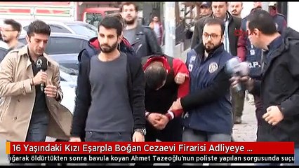 16 Yaşındaki Kızı Eşarpla Boğan Cezaevi Firarisi Adliyeye Sevkedildi