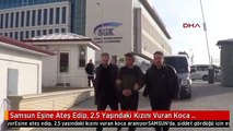 Samsun Eşine Ateş Edip, 2.5 Yaşındaki Kızını Vuran Koca Aranıyor