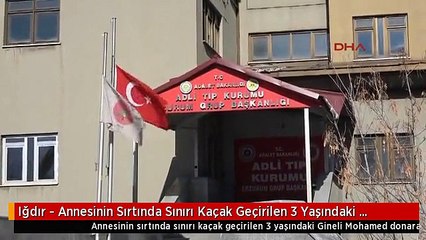 Iğdır - Annesinin Sırtında Sınırı Kaçak Geçirilen 3 Yaşındaki Gineli Mohamed Donarak Öldü