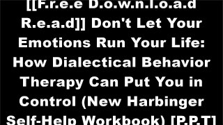 [mN63Y.Free Read Download] Don't Let Your Emotions Run Your Life: How Dialectical Behavior Therapy Can Put You in Control (New Harbinger Self-Help Workbook) by Scott E. Spradlin ZIP