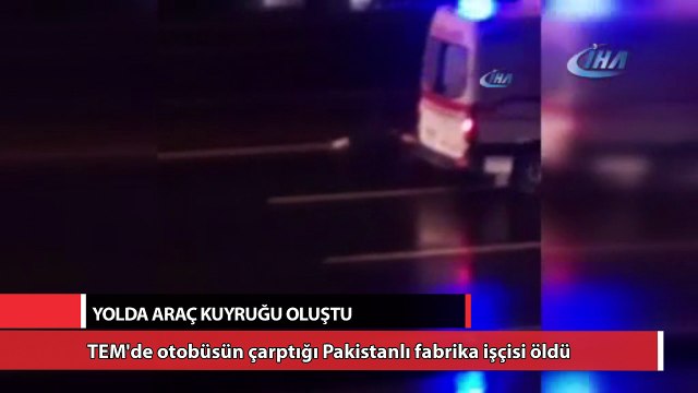TEM'de otobüsün çarptığı Pakistanlı fabrika işçisi öldü