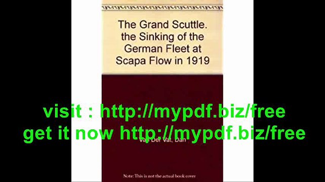 The Grand Scuttle. the Sinking of the German Fleet at Scapa Flow in 1919