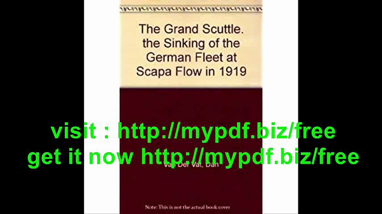The Grand Scuttle. the Sinking of the German Fleet at Scapa Flow in 1919