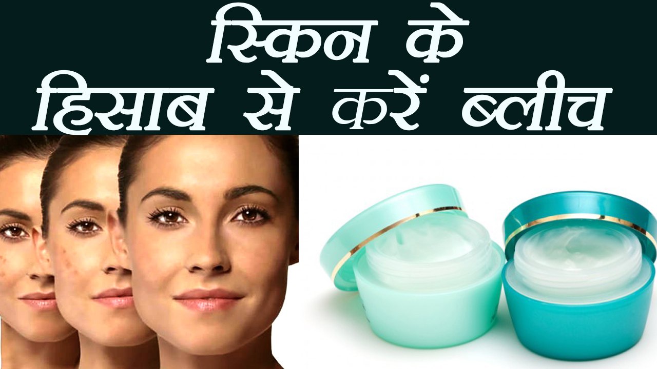Different types of Bleach for different Skin ty...