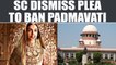 Padmavati release row : Supreme court dismisses plea to ban the movie | Oneindia News