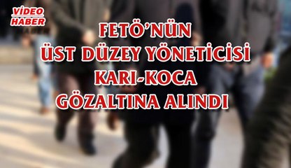 (28 Kasım 2017) FETÖ ÜSTDÜZEY YÖNETİCİSİ KARI-KOCA GÖZALTINA ALINDI…